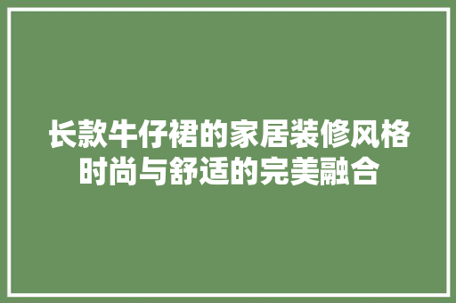长款牛仔裙的家居装修风格时尚与舒适的完美融合