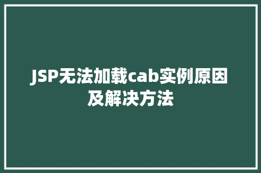 JSP无法加载cab实例原因及解决方法 第1张 JSP无法加载cab实例原因及解决方法 第1张