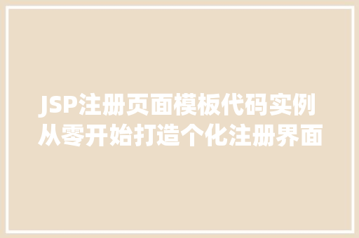 JSP注册页面模板代码实例从零开始打造个化注册界面