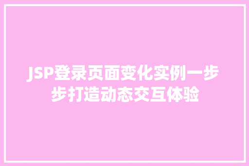 JSP登录页面变化实例一步步打造动态交互体验 第1张 JSP登录页面变化实例一步步打造动态交互体验 第1张