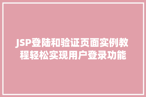 JSP登陆和验证页面实例教程轻松实现用户登录功能