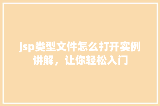 jsp类型文件怎么打开实例讲解，让你轻松入门
