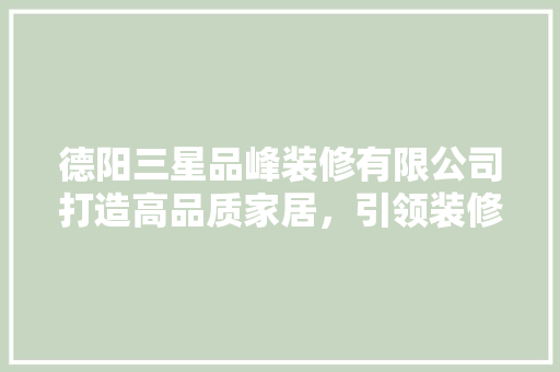 德阳三星品峰装修有限公司打造高品质家居，引领装修新潮流