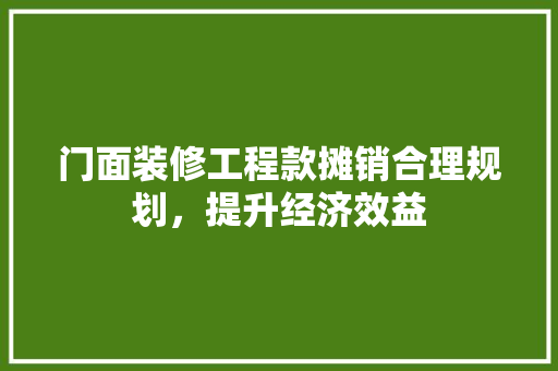 门面装修工程款摊销合理规划，提升经济效益