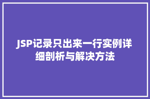 JSP记录只出来一行实例详细剖析与解决方法 第1张 JSP记录只出来一行实例详细剖析与解决方法 第1张