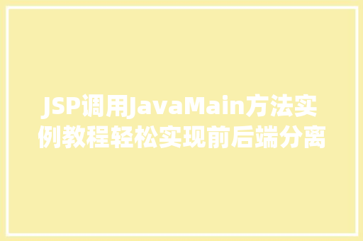 JSP调用JavaMain方法实例教程轻松实现前后端分离
