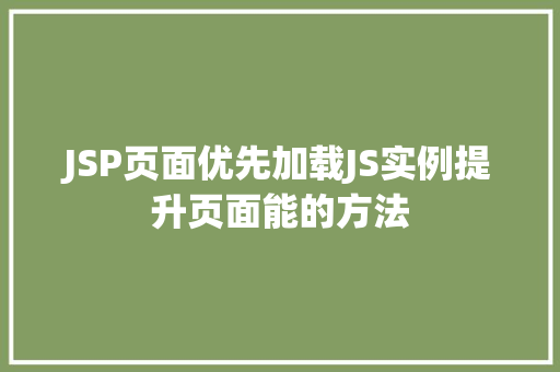 JSP页面优先加载JS实例提升页面能的方法