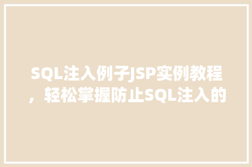 SQL注入例子JSP实例教程,轻松掌握防止SQL注入的方法