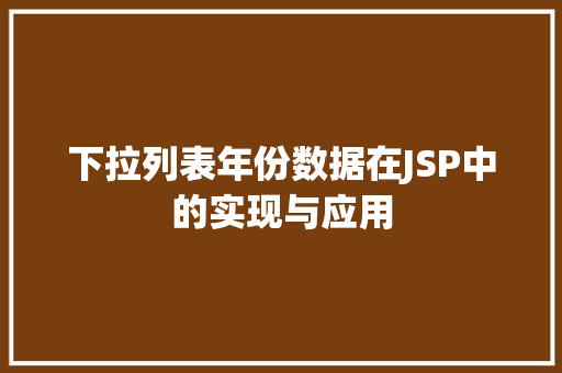 下拉列表年份数据在JSP中的实现与应用