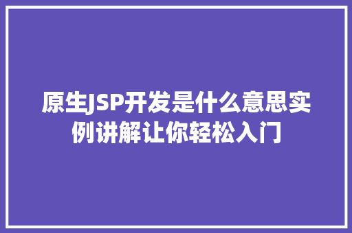 原生JSP开发是什么意思实例讲解让你轻松入门