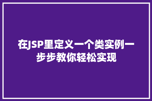 在JSP里定义一个类实例一步步教你轻松实现