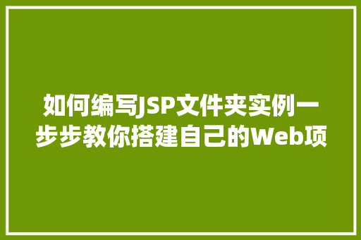 如何编写JSP文件夹实例一步步教你搭建自己的Web项目