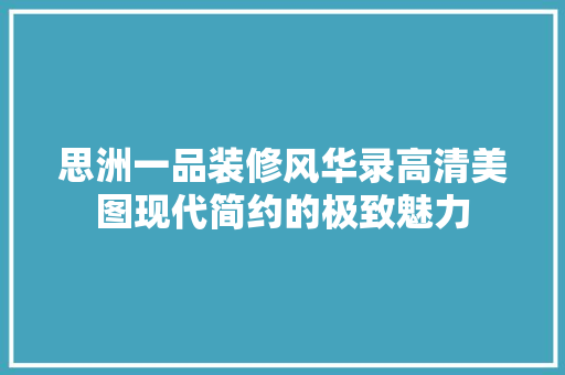 思洲一品装修风华录高清美图现代简约的极致魅力