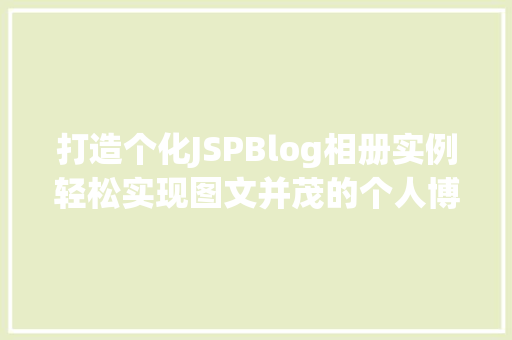打造个化JSPBlog相册实例轻松实现图文并茂的个人博客