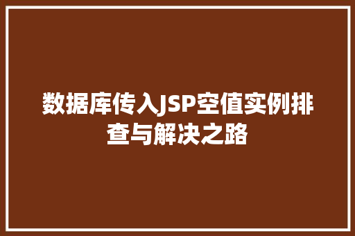 数据库传入JSP空值实例排查与解决之路