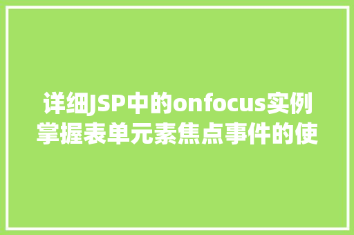 详细JSP中的onfocus实例掌握表单元素焦点事件的使用方法