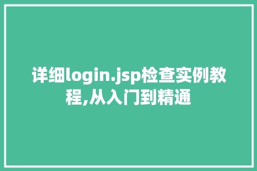 详细login.jsp检查实例教程,从入门到精通 第1张 详细login.jsp检查实例教程,从入门到精通 第1张