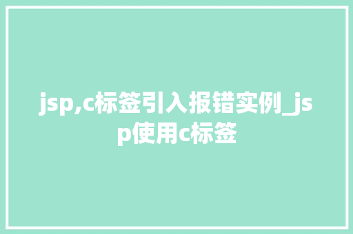 jsp,c标签引入报错实例_jsp使用c标签