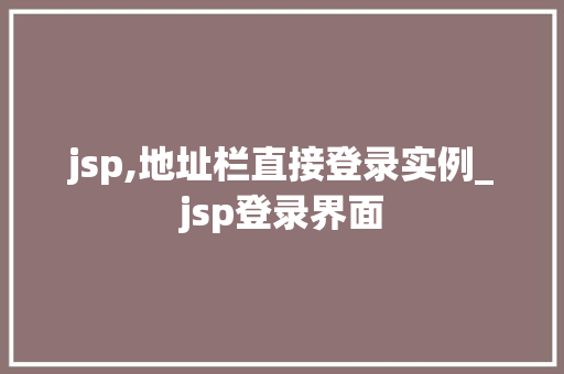 jsp,地址栏直接登录实例_jsp登录界面