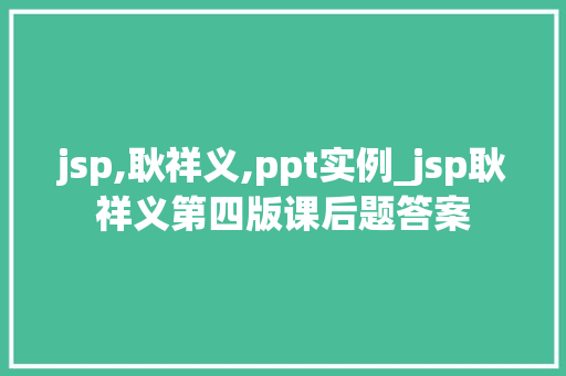 jsp,耿祥义,ppt实例_jsp耿祥义第四版课后题答案 第1张 jsp,耿祥义,ppt实例_jsp耿祥义第四版课后题答案 第1张