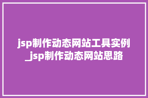 jsp制作动态网站工具实例_jsp制作动态网站思路