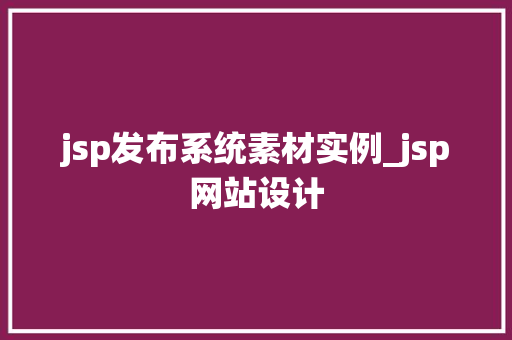 jsp发布系统素材实例_jsp网站设计
