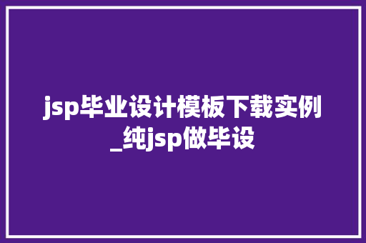 jsp毕业设计模板下载实例_纯jsp做毕设 第1张 jsp毕业设计模板下载实例_纯jsp做毕设 第1张