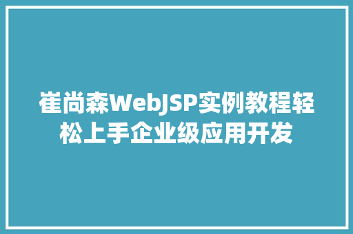 崔尚森WebJSP实例教程轻松上手企业级应用开发 第1张 崔尚森WebJSP实例教程轻松上手企业级应用开发 第1张