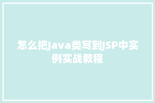 怎么把Java类写到JSP中实例实战教程