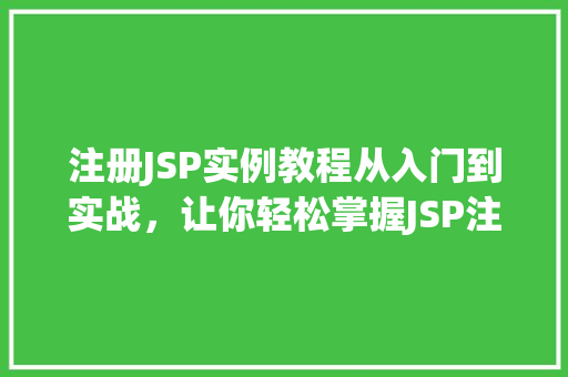 注册JSP实例教程从入门到实战，让你轻松掌握JSP注册功能