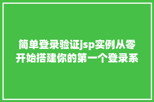 简单登录验证jsp实例从零开始搭建你的第一个登录系统