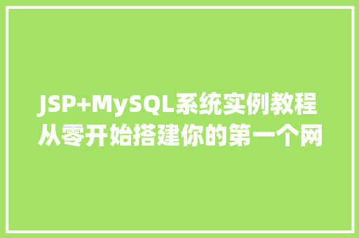 JSP+MySQL系统实例教程从零开始搭建你的第一个网页数据库应用