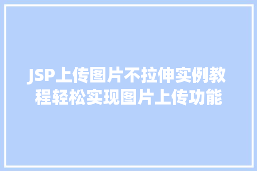 JSP上传图片不拉伸实例教程轻松实现图片上传功能
