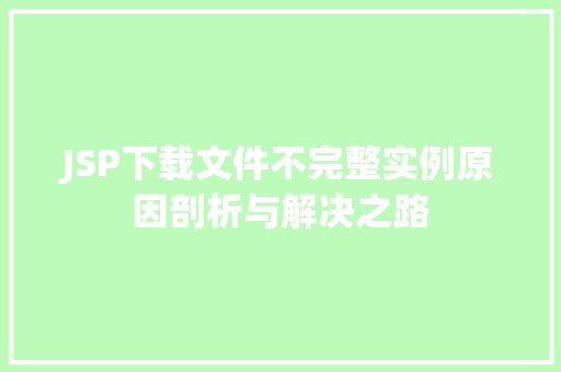 JSP下载文件不完整实例原因剖析与解决之路