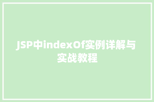 JSP中indexOf实例详解与实战教程 第1张 JSP中indexOf实例详解与实战教程 第1张