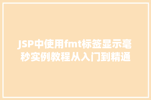 JSP中使用fmt标签显示毫秒实例教程从入门到精通
