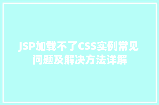 JSP加载不了CSS实例常见问题及解决方法详解