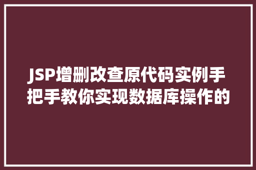 JSP增删改查原代码实例手把手教你实现数据库操作的完美体验
