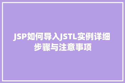JSP如何导入JSTL实例详细步骤与注意事项 第1张 JSP如何导入JSTL实例详细步骤与注意事项 第1张