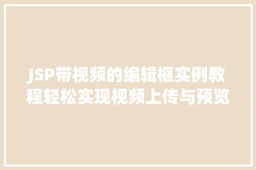 JSP带视频的编辑框实例教程轻松实现视频上传与预览