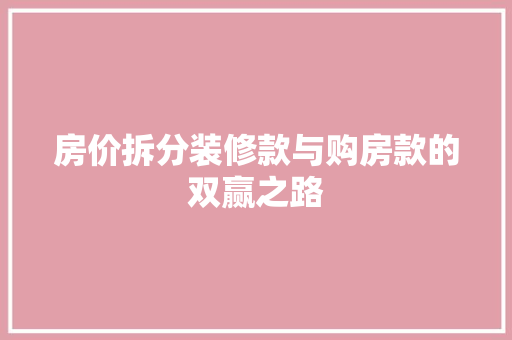 房价拆分装修款与购房款的双赢之路