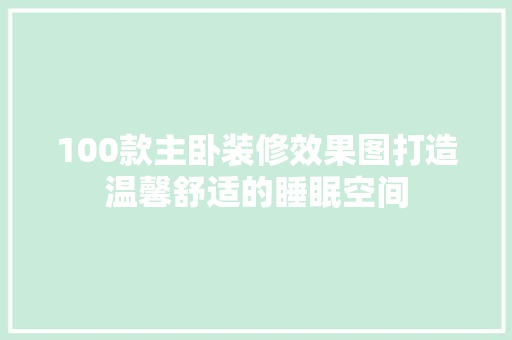 100款主卧装修效果图打造温馨舒适的睡眠空间  第1张