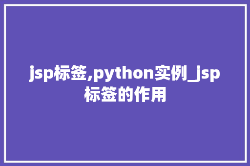 jsp标签,python实例_jsp标签的作用