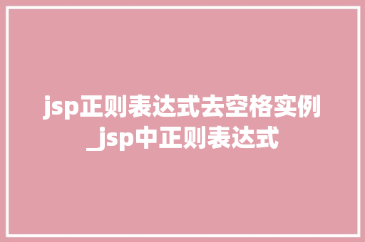 jsp正则表达式去空格实例_jsp中正则表达式 第1张 jsp正则表达式去空格实例_jsp中正则表达式 第1张