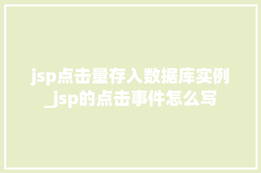 jsp点击量存入数据库实例_jsp的点击事件怎么写