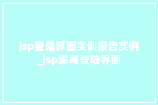 jsp登陆界面实训报告实例_jsp编写登陆界面