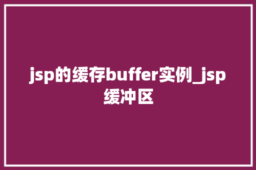jsp的缓存buffer实例_jsp缓冲区