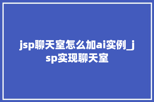 jsp聊天室怎么加ai实例_jsp实现聊天室  第1张