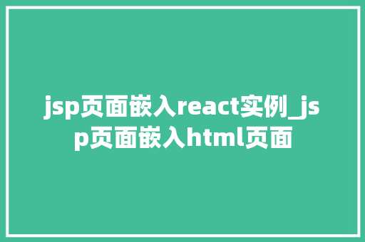 jsp页面嵌入react实例_jsp页面嵌入html页面