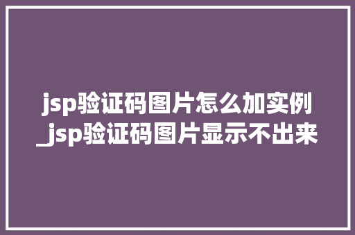 jsp验证码图片怎么加实例_jsp验证码图片显示不出来